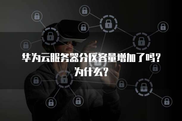 华为服务器分区,为何分区优化如此重要?分区策略有哪些关键点? 第1张 华为服务器分区,为何分区优化如此重要?分区策略有哪些关键点? 第1张