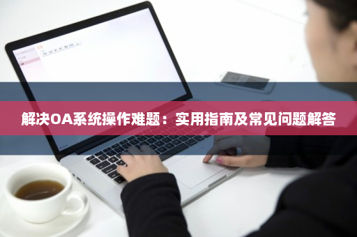 通达oa服务器配置过程中遇到难题?如何高效解决? 第1张 通达oa服务器配置过程中遇到难题?如何高效解决? 第1张