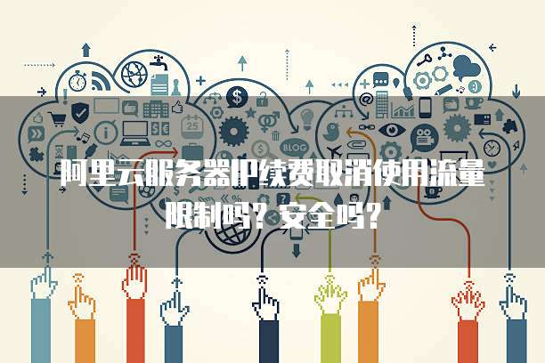 云服务器限制流量吗?不同服务商及配置可能影响流量限制政策及额度。 第2张 云服务器限制流量吗?不同服务商及配置可能影响流量限制政策及额度。 第2张