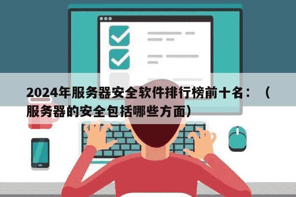 2024年安全服务排行榜哪家强?企业如何选对靠谱服务商? 第2张 2024年安全服务排行榜哪家强?企业如何选对靠谱服务商? 第2张