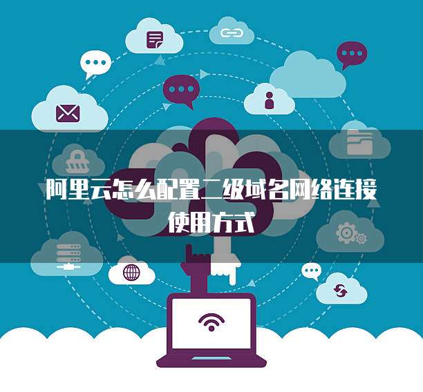 阿里云主机二级域名怎么设置,阿里云主机二级域名配置 第2张 阿里云主机二级域名怎么设置,阿里云主机二级域名配置 第2张
