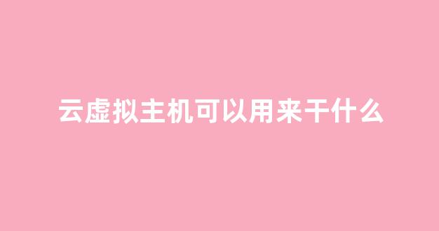云虚拟主机干什么用的 第2张 云虚拟主机干什么用的 第2张