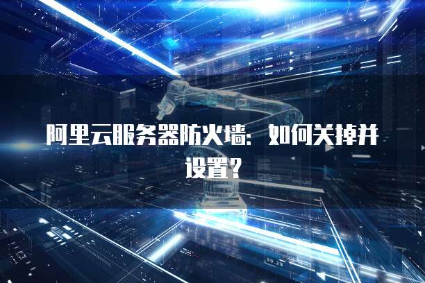 阿里云服务器防火墙如何正确配置开启? 第2张 阿里云服务器防火墙如何正确配置开启? 第2张
