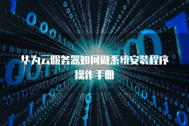 华为服务器系统安装步骤是怎样的?新手如何快速上手? 第1张 华为服务器系统安装步骤是怎样的?新手如何快速上手? 第1张