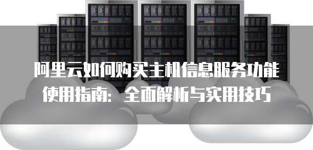 阿里云虚拟主机购买后，详细使用步骤和操作指南是什么？
