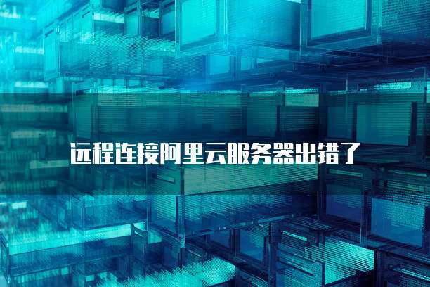 阿里云服务器怎么远程 第2张 阿里云服务器怎么远程 第2张