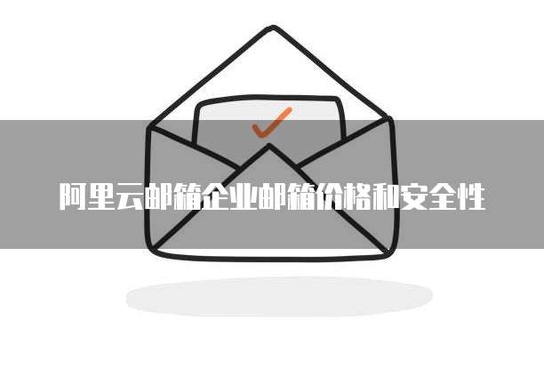 阿里企业邮箱服务器怎么选?稳定性与安全性如何保障? 第1张 阿里企业邮箱服务器怎么选?稳定性与安全性如何保障? 第1张
