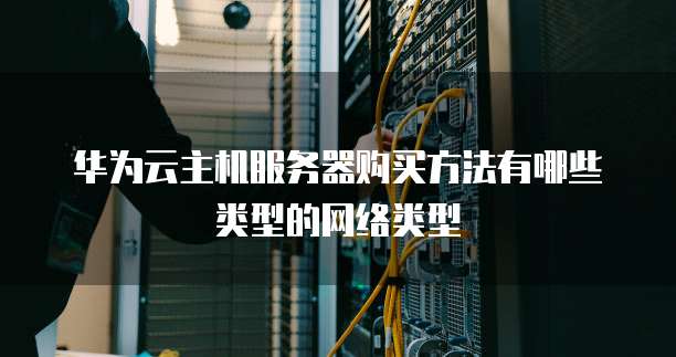 华为云虚拟主机种类繁多,具体都有哪些类型和特点呢? 第1张 华为云虚拟主机种类繁多,具体都有哪些类型和特点呢? 第1张