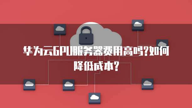 GPU云服务器系统，如何优化性能和成本效益，您了解多少？