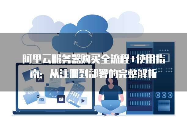 服务器购买后在哪使用?具体操作步骤是怎样的? 第3张 服务器购买后在哪使用?具体操作步骤是怎样的? 第3张