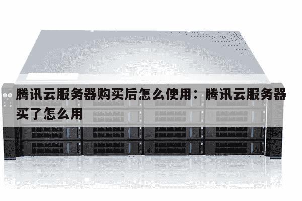 腾讯云服务器怎么用 第3张 腾讯云服务器怎么用 第3张