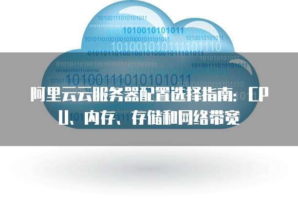 阿里云服务器CPU配置如何选择?性价比与性能兼顾的方案是? 第2张 阿里云服务器CPU配置如何选择?性价比与性能兼顾的方案是? 第2张