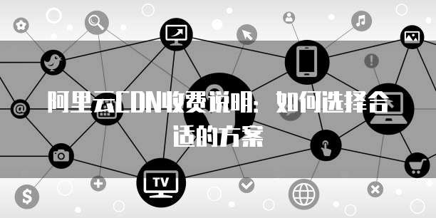 分发网络CDN计费的说法中,为何不同服务套餐的定价差异如此之大? 第3张 分发网络CDN计费的说法中,为何不同服务套餐的定价差异如此之大? 第3张