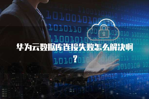 云数据库服务器连接失败,是配置错误还是网络问题?原因分析及解决指南! 第3张 云数据库服务器连接失败,是配置错误还是网络问题?原因分析及解决指南! 第3张