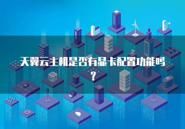 云主机配置显卡有什么用?,云主机显卡配置怎么选 第2张 云主机配置显卡有什么用?,云主机显卡配置怎么选 第2张