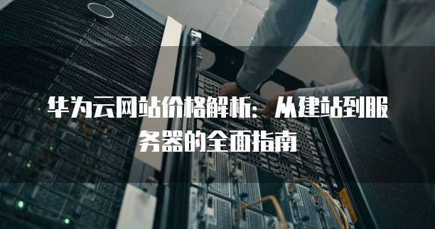 华为云1核2g服务器能干什么，用来搭建网站够用吗？