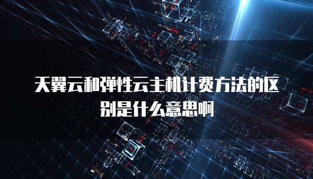 弹性云主机计费描述不正确怎么办?云主机计费方式详解 第1张 弹性云主机计费描述不正确怎么办?云主机计费方式详解 第1张