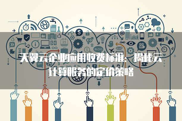 公有云资费究竟如何定价?企业用户如何选择最经济实惠的方案? 第2张 公有云资费究竟如何定价?企业用户如何选择最经济实惠的方案? 第2张