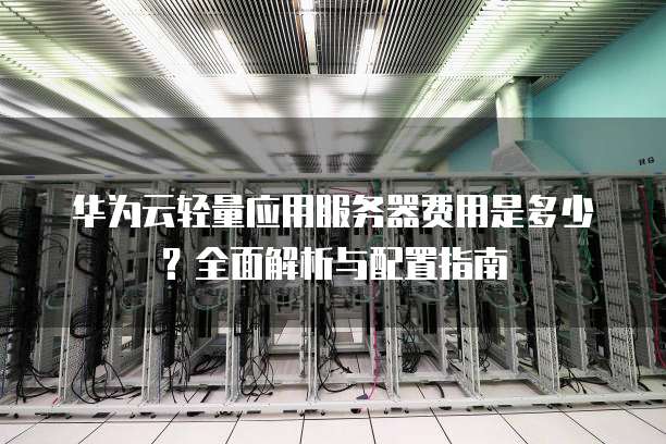华为服务器内存选型指南及兼容性注意事项有哪些？