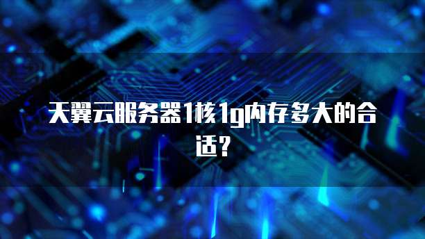 天翼云什么时候能变更1核1g服务器,如何变更配置? 第3张 天翼云什么时候能变更1核1g服务器,如何变更配置? 第3张