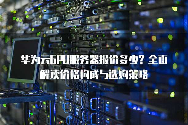 如何挑选合适的GPU云运算服务器?性能、价格与需求平衡点何在? 第2张 如何挑选合适的GPU云运算服务器?性能、价格与需求平衡点何在? 第2张