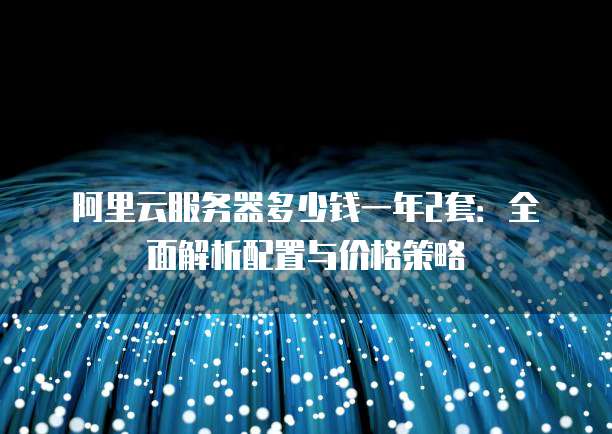 阿里云服务器价格几何?不同配置与套餐成本解析疑问解答 第3张 阿里云服务器价格几何?不同配置与套餐成本解析疑问解答 第3张