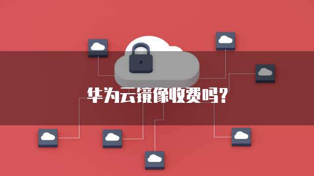 华为云私有镜像_私有镜像管理 第1张 华为云私有镜像_私有镜像管理 第1张