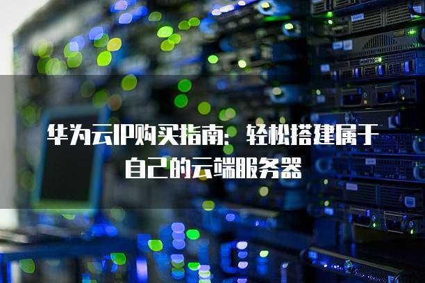 华为云服务器能绑定多少个弹性IP,怎么绑定 第2张 华为云服务器能绑定多少个弹性IP,怎么绑定 第2张