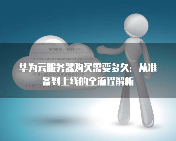 华为云服务搭建步骤二,华为云初审怎么通过?, 需要什么材料 第2张 华为云服务搭建步骤二,华为云初审怎么通过?, 需要什么材料 第2张