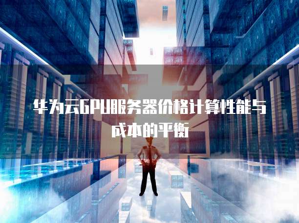 GPU云服务器究竟值不值得投资?性能与成本分析揭秘! 第2张 GPU云服务器究竟值不值得投资?性能与成本分析揭秘! 第2张
