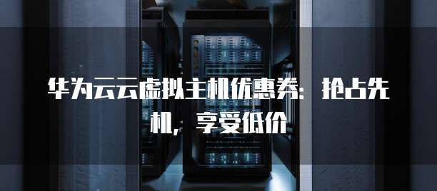 哪里可以找到并有效使用虚拟主机优惠券的详细攻略? 第1张 哪里可以找到并有效使用虚拟主机优惠券的详细攻略? 第1张