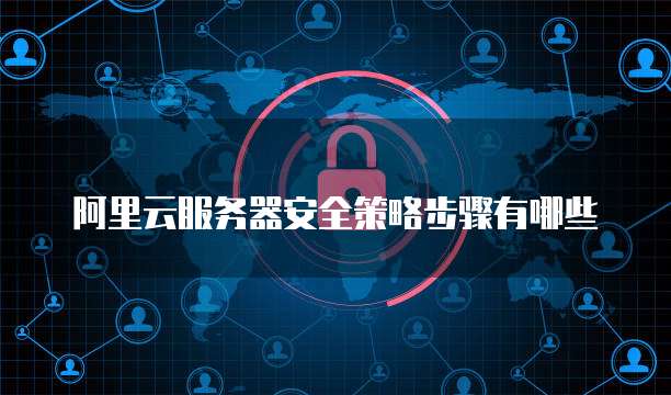 阿里云服务器安全管理 第1张 阿里云服务器安全管理 第1张