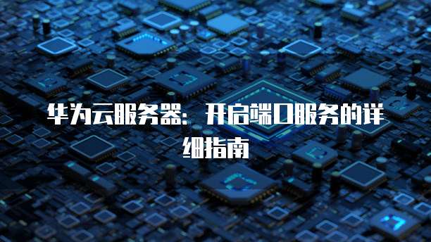 广州云服务器怎么开启端口号?云服务器开启端口号详细教程 第1张 广州云服务器怎么开启端口号?云服务器开启端口号详细教程 第1张