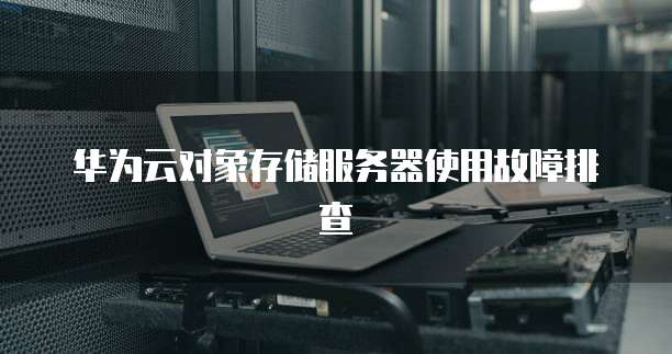 华为日志服务器如何高效管理与故障排查? 第3张 华为日志服务器如何高效管理与故障排查? 第3张