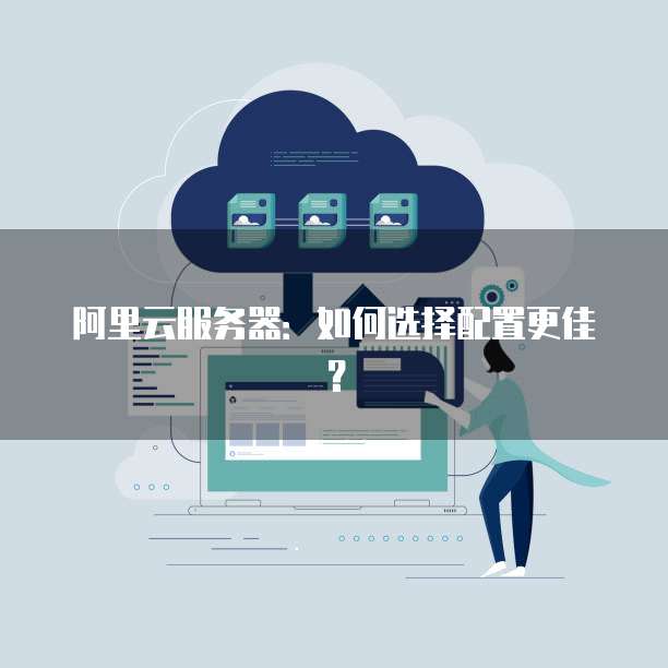 阿里云服务器空间如何优化配置?性价比高的方案推荐? 第1张 阿里云服务器空间如何优化配置?性价比高的方案推荐? 第1张