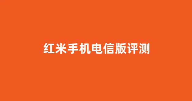 电信红米手机配置怎么样?电信红米手机详细参数配置 第1张 电信红米手机配置怎么样?电信红米手机详细参数配置 第1张